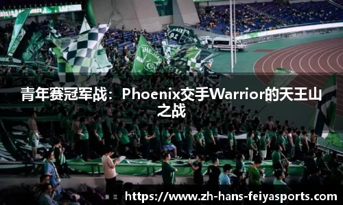 青年赛冠军战：Phoenix交手Warrior的天王山之战